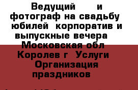 Ведущий  dj  и фотограф на свадьбу, юбилей, корпоратив и выпускные вечера. - Московская обл., Королев г. Услуги » Организация праздников   